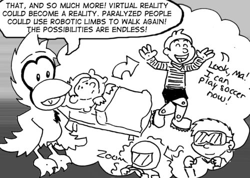 Cal: "That, and so much more! Virtual reality could become a reality. Paralyzed people could use robotic limbs to walk again! The possibilities are endless!" He imagines a bedridden boy rising again with robotic legs, saying "Look, Ma! I can play soccer now!" and a boy wearing virtual reality glasses pretending to be a race car driver.
