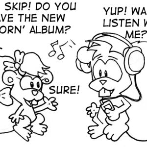 Girl squirrel: "Hey, Skip! Do you have the new 'Akorn' album?" Skip, wearing headphones: "Yup! Wanna listen with me?" Girl squirrel: "Sure!"